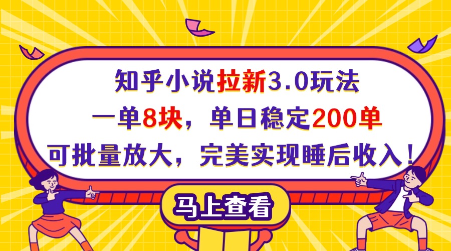 知乎小说拉新3.0玩法，一单8块，单日稳定200单，可批量放大，完美实现睡后收入！燚龙网创-网创项目资源站-副业项目-创业项目-网赚项目燚龙网创
