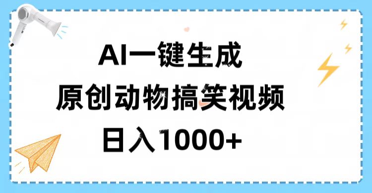 AI一键生成原创动物搞笑视频，轻松日入1000+燚龙网创-网创项目资源站-副业项目-创业项目-网赚项目燚龙网创