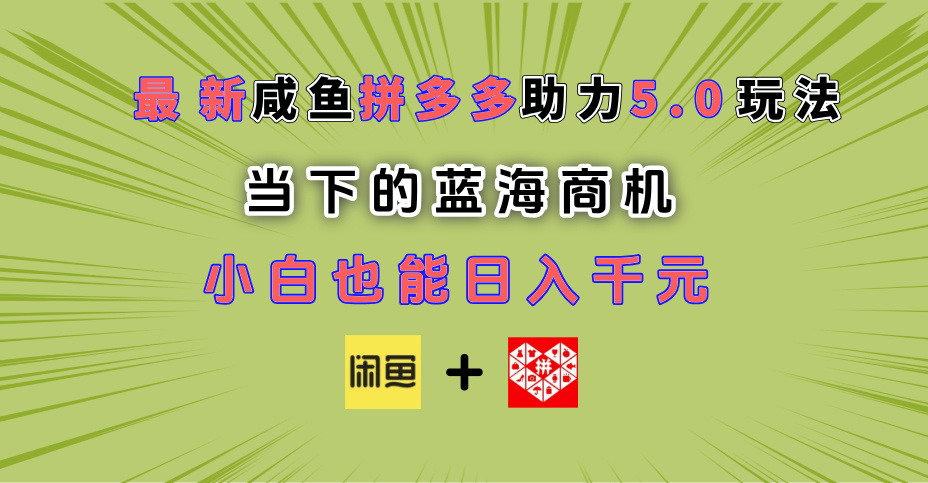 最新闲鱼拼多多助力玩法 当下的蓝海商机 新手小白也能轻松操作 实现日入千元燚龙网创-网创项目资源站-副业项目-创业项目-网赚项目燚龙网创