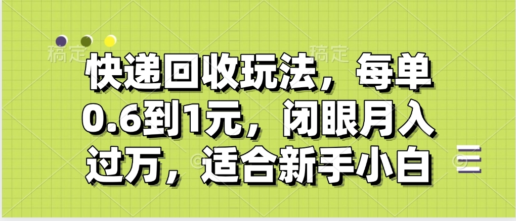 快递回收自助玩法，没单收益0.6到1元，闭眼也能月入一万，适合新手小白燚龙网创-网创项目资源站-副业项目-创业项目-网赚项目燚龙网创