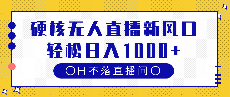 硬核无人直播新风口，日不落直播间，轻松日入1000+燚龙网创-网创项目资源站-副业项目-创业项目-网赚项目燚龙网创