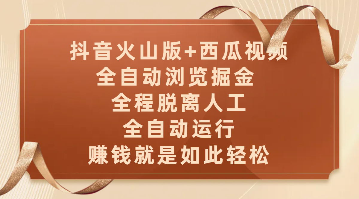 抖音火山版+西瓜视频双平台，全自动浏览掘金 ，全程脱离人工，全自动运行，赚钱就是如此轻松燚龙网创-网创项目资源站-副业项目-创业项目-网赚项目燚龙网创