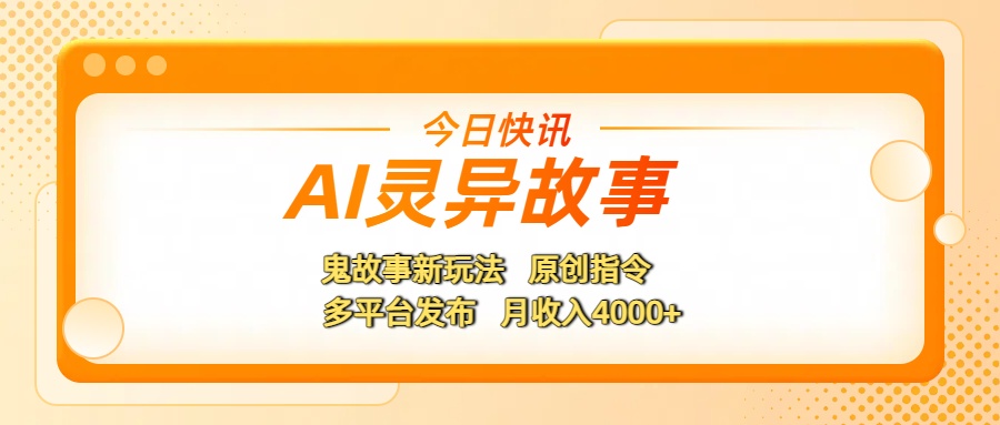 AI灵异故事，鬼故事新玩法，原创指令，多平台发布，月收入4000+燚龙网创-网创项目资源站-副业项目-创业项目-网赚项目燚龙网创