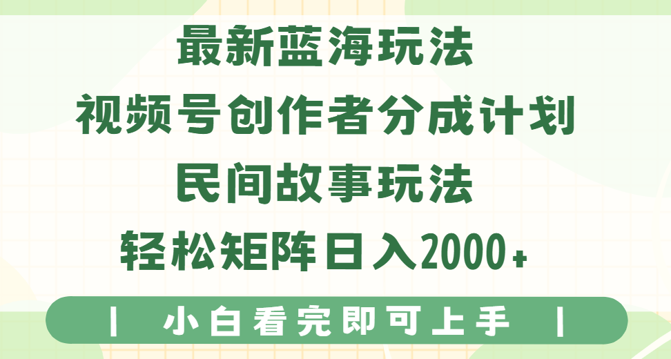 最新蓝海玩法视频号创作者分成民间故事玩法，AI一键生成爆款视频，轻松日入2000+燚龙网创-网创项目资源站-副业项目-创业项目-网赚项目燚龙网创