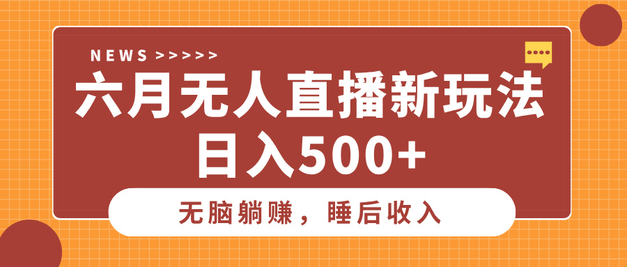 六月无人直播新玩法，无脑躺赚睡后收入，日入500+燚龙网创-网创项目资源站-副业项目-创业项目-网赚项目燚龙网创