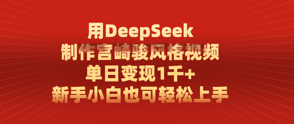 用DeepSeek制作宫崎骏风格视频， 单日变现1千+，新手小白也可轻松上手燚龙网创-网创项目资源站-副业项目-创业项目-网赚项目燚龙网创