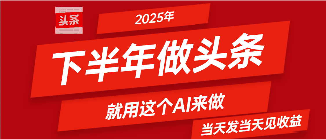 2025年下半年【头条+AI】复制粘贴，暴利变现，当天发第二天更新收益，单日变现可达4位数燚龙网创-网创项目资源站-副业项目-创业项目-网赚项目燚龙网创