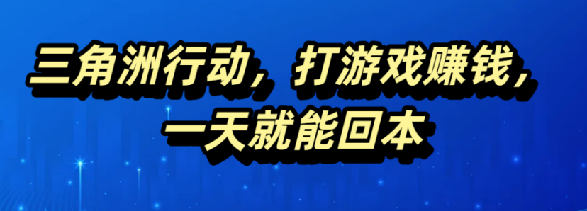 三角洲行动，打游戏赚钱，一天就能回本燚龙网创-网创项目资源站-副业项目-创业项目-网赚项目燚龙网创