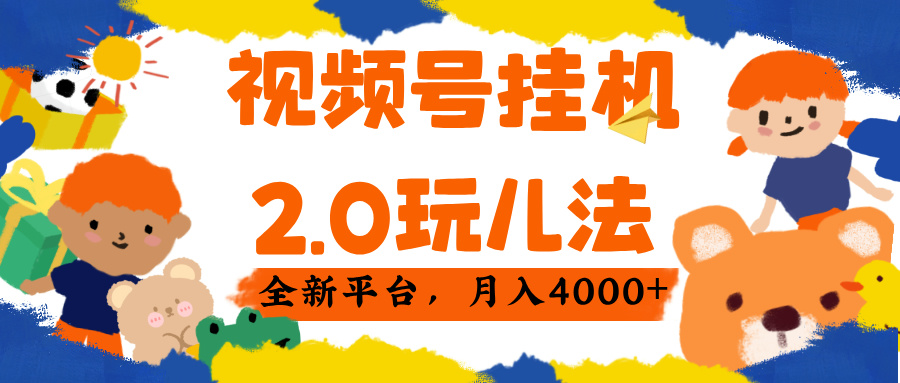 视频 号挂机 2.0 玩儿法， 全新平 台， 月入 4000+燚龙网创-网创项目资源站-副业项目-创业项目-网赚项目燚龙网创