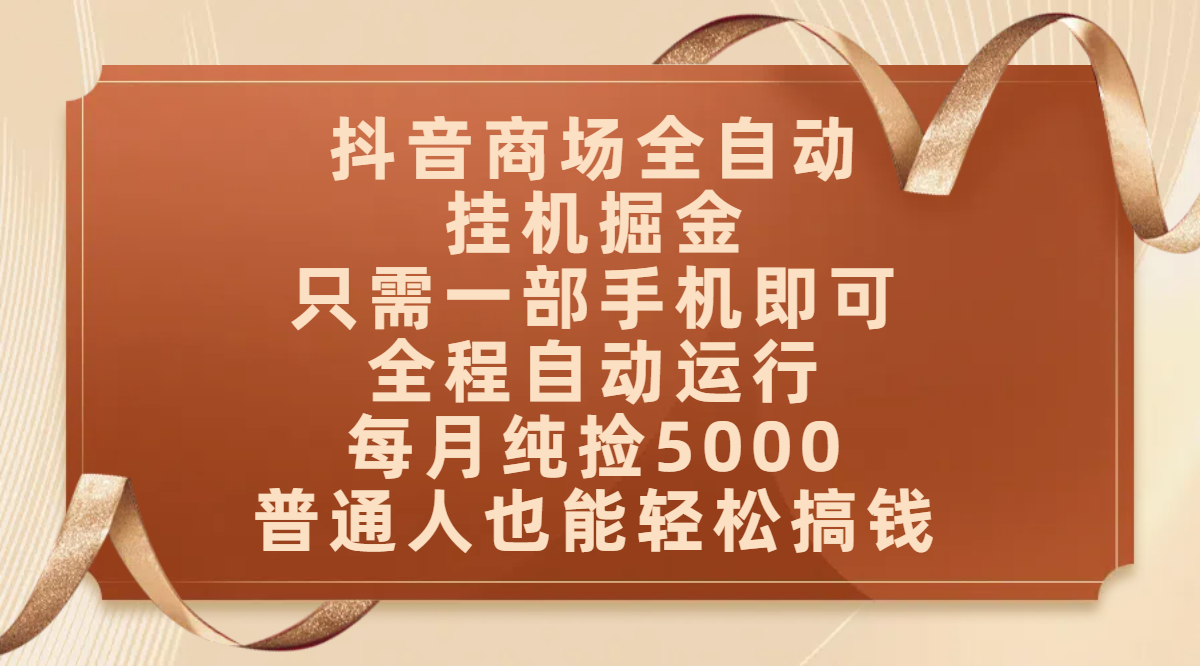 抖音商场全自动挂机掘金，只需一部手机即可，全程自动运行，可批量操作，每月纯捡5000，普通人也能轻松搞钱燚龙网创-网创项目资源站-副业项目-创业项目-网赚项目燚龙网创