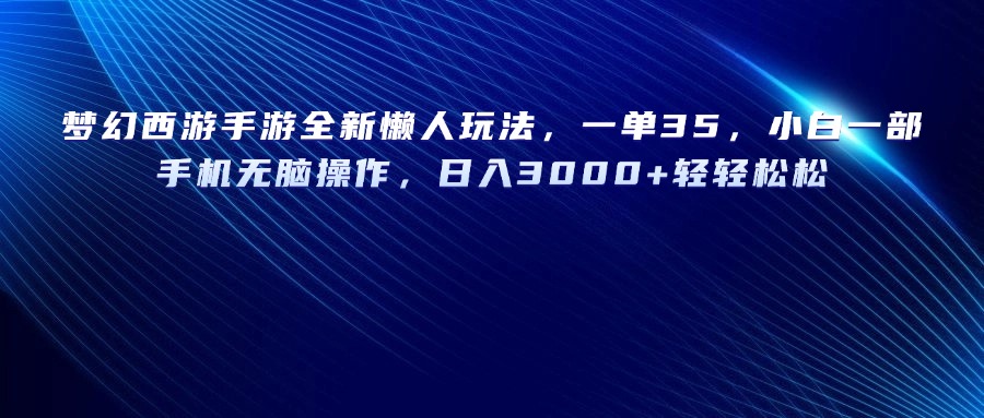 梦幻西游手游全新懒人玩法，一单35，小白一部手机无脑操作，日入3000+轻轻松松燚龙网创-网创项目资源站-副业项目-创业项目-网赚项目燚龙网创
