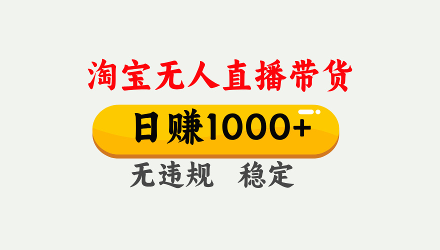 【最新】淘宝无人直播带货，日入1000+，独家技术，无违规无封号，操作简单，长期稳定【揭秘】燚龙网创-网创项目资源站-副业项目-创业项目-网赚项目燚龙网创