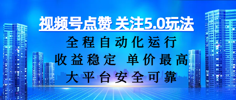 视频号点赞 关注5.0玩法，全程自动化运行，收益稳定， 单价最高，大平台安全可靠燚龙网创-网创项目资源站-副业项目-创业项目-网赚项目燚龙网创