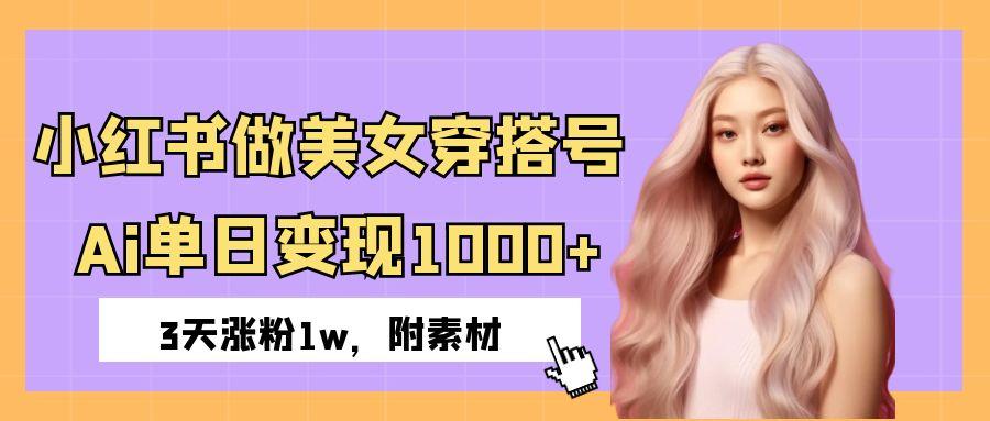 小红书做美女穿搭号，ai单日变现1000+，3天涨粉1w。燚龙网创-网创项目资源站-副业项目-创业项目-网赚项目燚龙网创